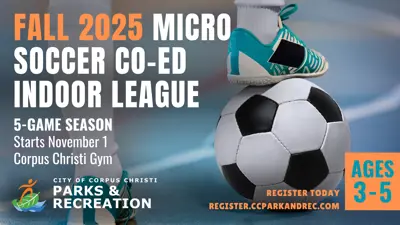 Fall 2025 Micro-Soccer Co-Ed Indoor League; Saturdays, November 1 – December 6  at the Corpus Christi Gym for ages. 3 to 5.  Registration ends October 26. $50 per player