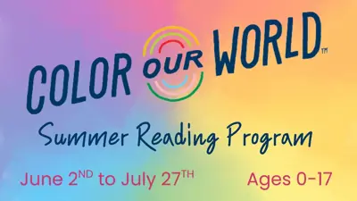 Color Our World Summer Reading Program: June 2nd to July 27th. Ages 0 to 17.