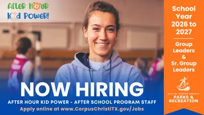 Now hiring; After Hour Kid Power; After School Program Staff; Apply online at www.CorpusChristiTX.gov/jobs; School Year 2026 - 2027; Group Leaders and Sr. Group Leaders