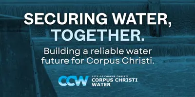 Securing Water, Together; Building a reliable water future for Corpus Christi; Corpus Christi Water