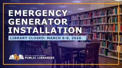 Emergency Generator Installation; Library closed from March 6th through 9th, 2026; City of Corpus Christi Public Libraries