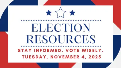Election Resources: Stay informed, vote wisely. Tuesday, November 4, 2025. 